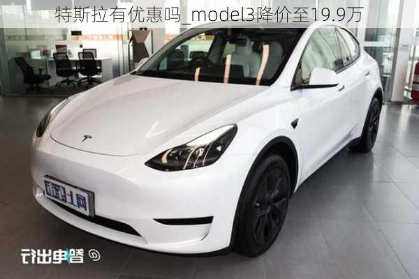 特斯拉有优惠吗_model3降价至19.9万