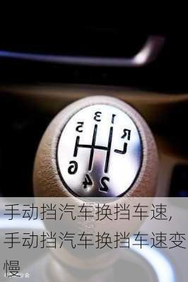 手动挡汽车换挡车速,手动挡汽车换挡车速变慢