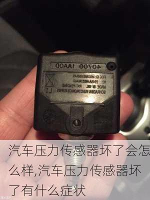 汽车压力传感器坏了会怎么样,汽车压力传感器坏了有什么症状