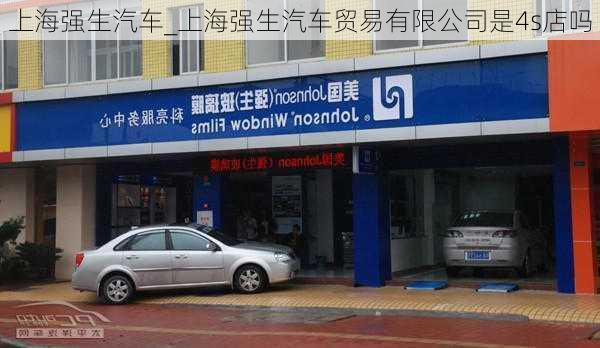 上海强生汽车_上海强生汽车贸易有限公司是4s店吗