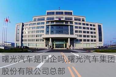 曙光汽车是国企吗,曙光汽车集团股份有限公司总部