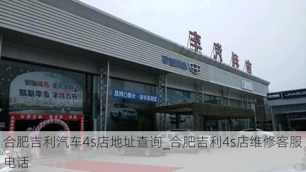 合肥吉利汽车4s店地址查询_合肥吉利4s店维修客服电话