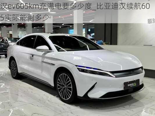 汉ev605km充满电要多少度_比亚迪汉续航605实际能跑多少