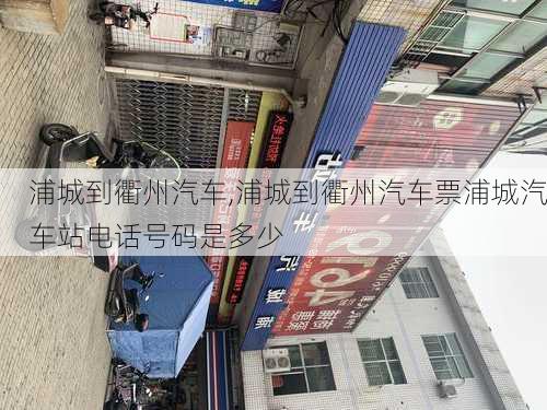 浦城到衢州汽车,浦城到衢州汽车票浦城汽车站电话号码是多少