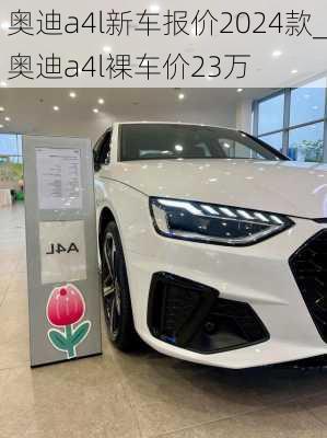 奥迪a4l新车报价2024款_奥迪a4l裸车价23万