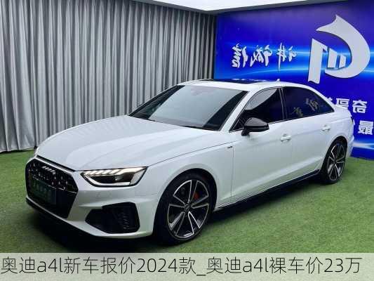 奥迪a4l新车报价2024款_奥迪a4l裸车价23万