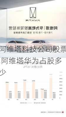 阿维塔科技公司股票,阿维塔华为占股多少