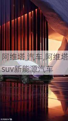 阿维塔 汽车,阿维塔suv新能源汽车