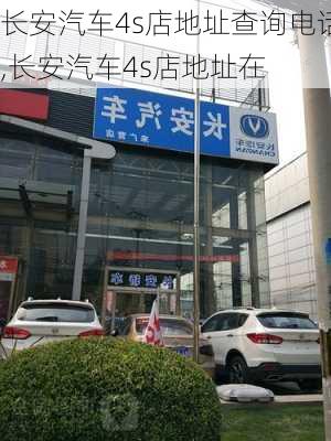 长安汽车4s店地址查询电话,长安汽车4s店地址在