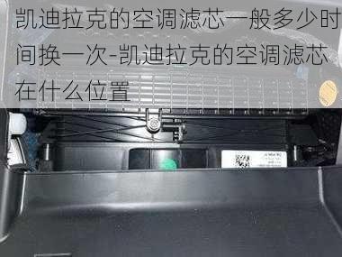 凯迪拉克的空调滤芯一般多少时间换一次-凯迪拉克的空调滤芯在什么位置