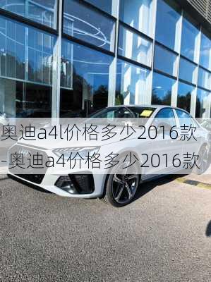 奥迪a4l价格多少2016款-奥迪a4价格多少2016款