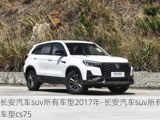 长安汽车suv所有车型2017年-长安汽车suv所有车型cs75