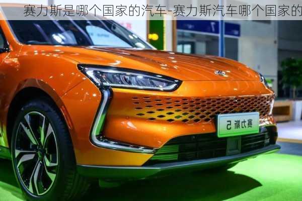 赛力斯是哪个国家的汽车-赛力斯汽车哪个国家的