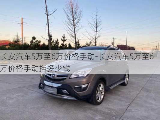 长安汽车5万至6万价格手动-长安汽车5万至6万价格手动挡多少钱