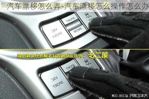 汽车漂移怎么弄-汽车漂移怎么操作怎么办