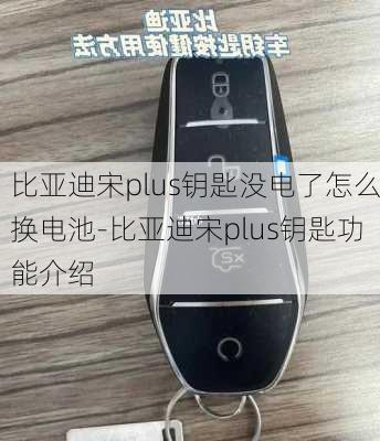 比亚迪宋plus钥匙没电了怎么换电池-比亚迪宋plus钥匙功能介绍