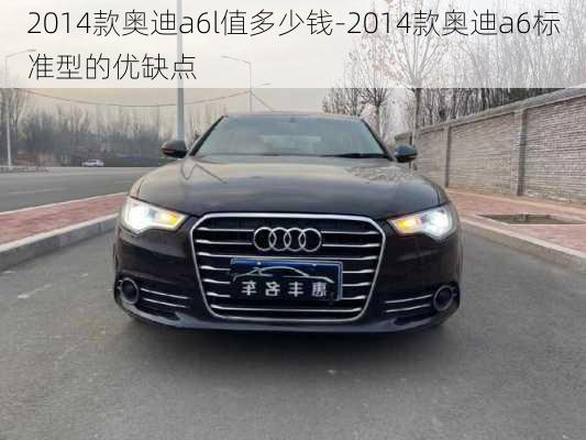 2014款奥迪a6l值多少钱-2014款奥迪a6标准型的优缺点