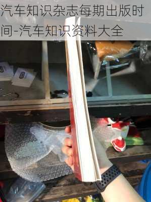 汽车知识杂志每期出版时间-汽车知识资料大全