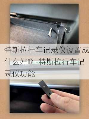 特斯拉行车记录仪设置成什么好啊-特斯拉行车记录仪功能