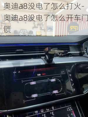 奥迪a8没电了怎么打火-奥迪a8没电了怎么开车门锁