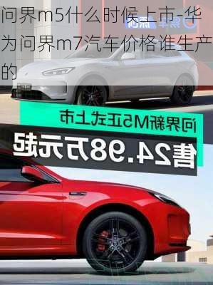 问界m5什么时候上市-华为问界m7汽车价格谁生产的