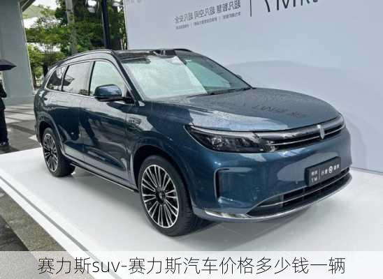 赛力斯suv-赛力斯汽车价格多少钱一辆