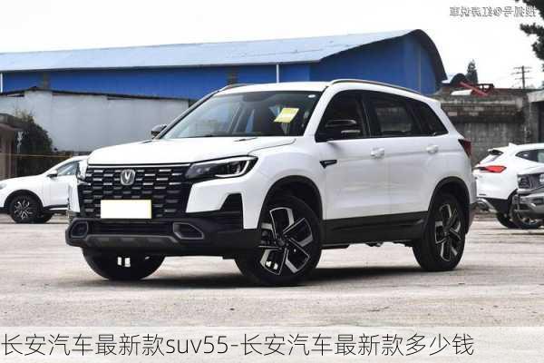 长安汽车最新款suv55-长安汽车最新款多少钱