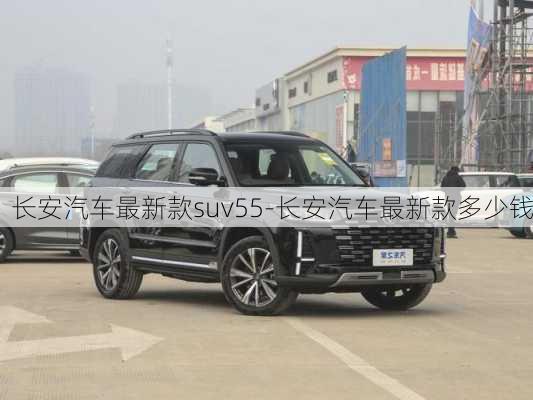 长安汽车最新款suv55-长安汽车最新款多少钱