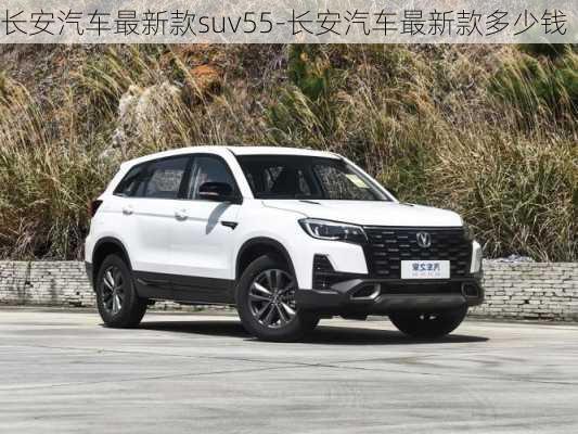 长安汽车最新款suv55-长安汽车最新款多少钱