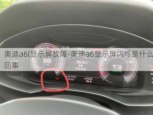 奥迪a6l显示屏故障-奥迪a6显示屏闪烁是什么回事