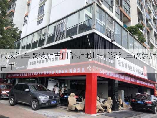 武汉汽车改装店古田路店地址-武汉汽车改装店古田