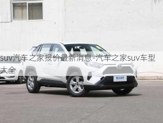 suv汽车之家报价最新消息-汽车之家suv车型大全