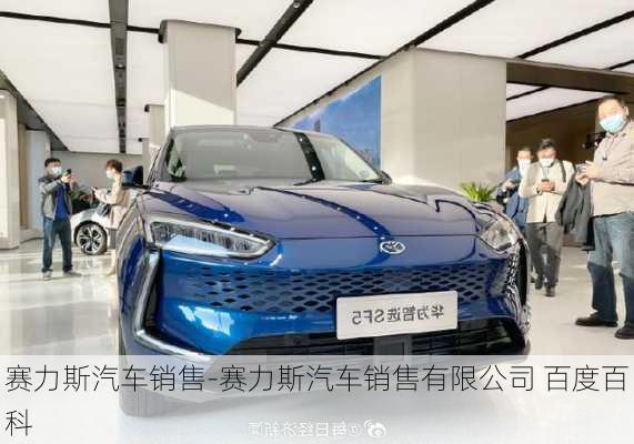 赛力斯汽车销售-赛力斯汽车销售有限公司 百度百科