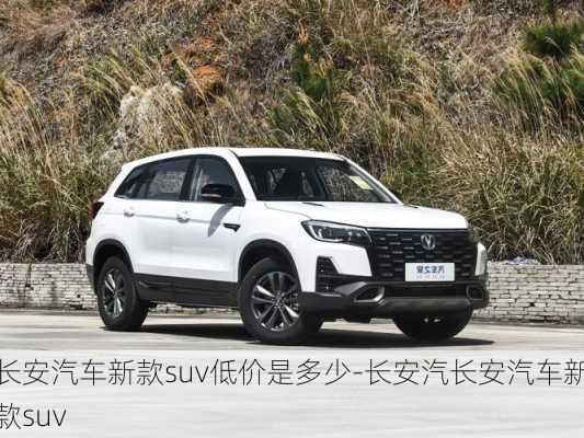 长安汽车新款suv低价是多少-长安汽长安汽车新款suv