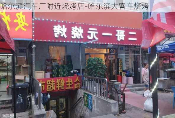 哈尔滨汽车厂附近烧烤店-哈尔滨大客车烧烤