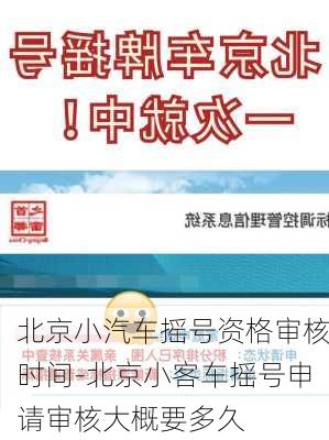 北京小汽车摇号资格审核时间-北京小客车摇号申请审核大概要多久