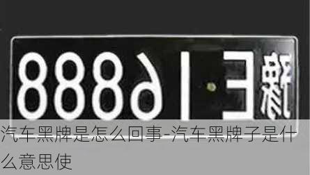 汽车黑牌是怎么回事-汽车黑牌子是什么意思使