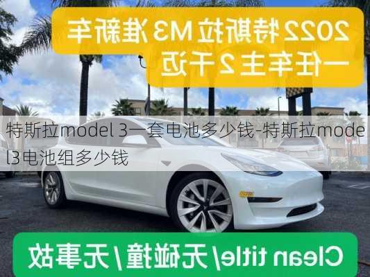 特斯拉model 3一套电池多少钱-特斯拉model3电池组多少钱