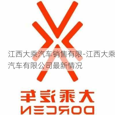 江西大乘汽车销售有限-江西大乘汽车有限公司最新情况