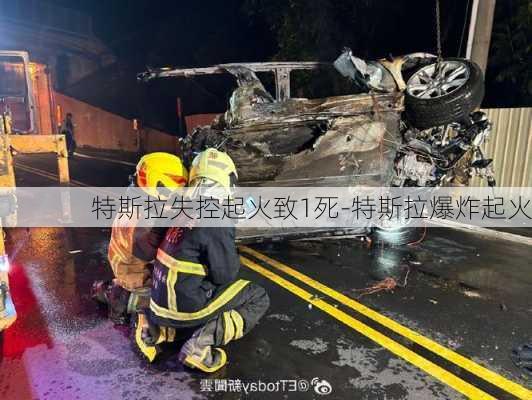 特斯拉失控起火致1死-特斯拉爆炸起火