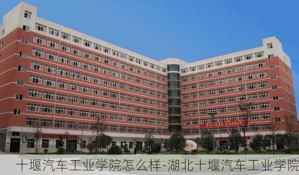 十堰汽车工业学院怎么样-湖北十堰汽车工业学院