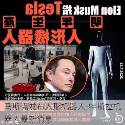 马斯克发布人形机器人-特斯拉机器人最新消息