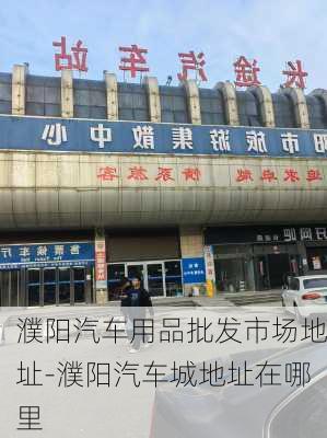 濮阳汽车用品批发市场地址-濮阳汽车城地址在哪里