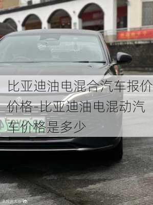 比亚迪油电混合汽车报价价格-比亚迪油电混动汽车价格是多少