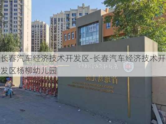 长春汽车经济技术开发区-长春汽车经济技术开发区杨柳幼儿园