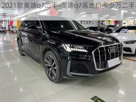 2021款奥迪q7二手-奥迪q7落地价多少万二手车