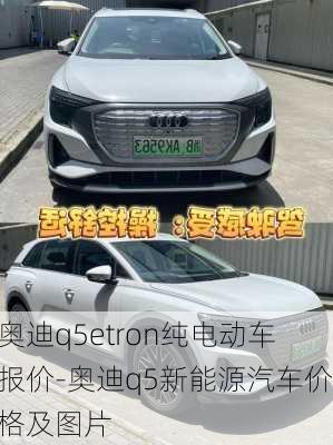 奥迪q5etron纯电动车报价-奥迪q5新能源汽车价格及图片