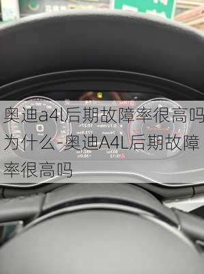 奥迪a4l后期故障率很高吗为什么-奥迪A4L后期故障率很高吗