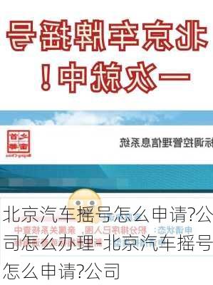 北京汽车摇号怎么申请?公司怎么办理-北京汽车摇号怎么申请?公司