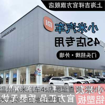 温州小米汽车4s店地址查询-温州小米汽车4s店地址查询